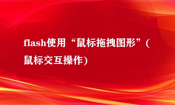 flash使用“鼠标拖拽图形”(鼠标交互操作)