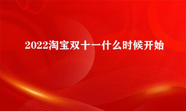 2022淘宝双十一什么时候开始