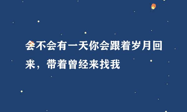 会不会有一天你会跟着岁月回来，带着曾经来找我