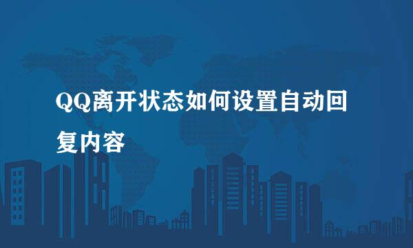 QQ离开状态如何设置自动回复内容