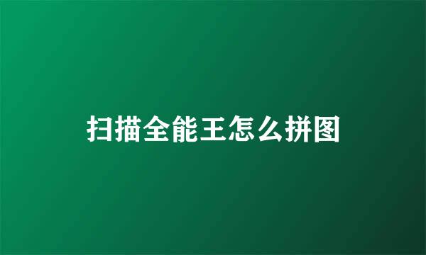 扫描全能王怎么拼图