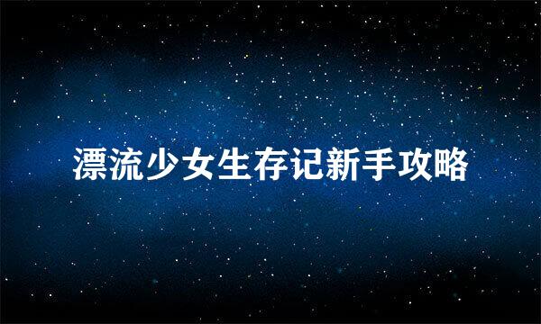 漂流少女生存记新手攻略