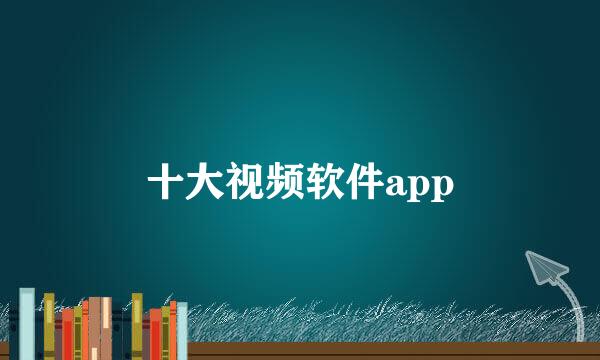 十大视频软件app