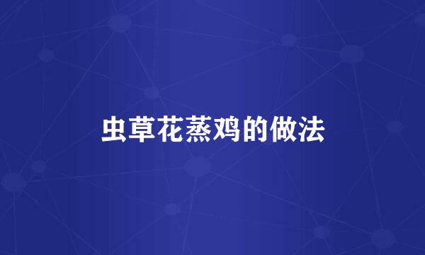 虫草花蒸鸡的做法