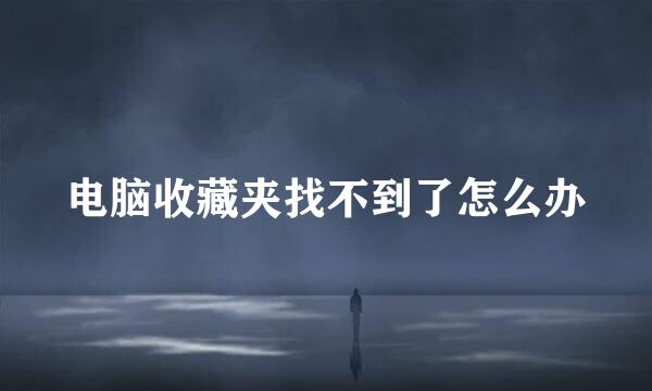 电脑收藏夹找不到了怎么办