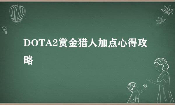 DOTA2赏金猎人加点心得攻略