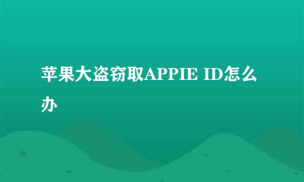 苹果大盗窃取APPIE ID怎么办
