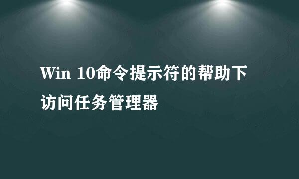 Win 10命令提示符的帮助下访问任务管理器