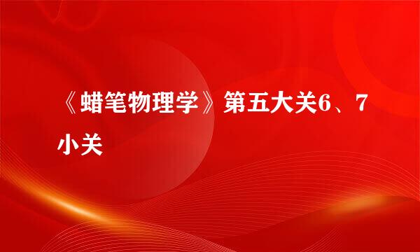 《蜡笔物理学》第五大关6、7小关