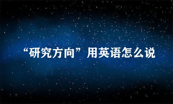“研究方向”用英语怎么说