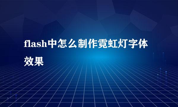 flash中怎么制作霓虹灯字体效果