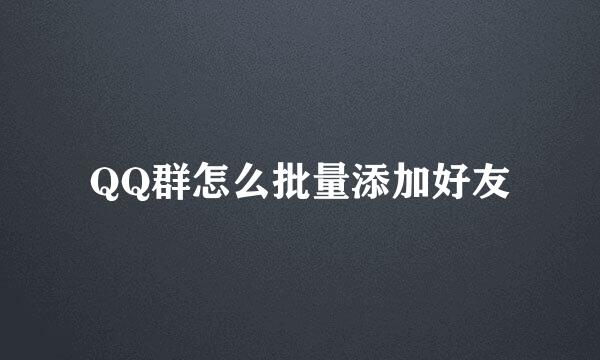 QQ群怎么批量添加好友