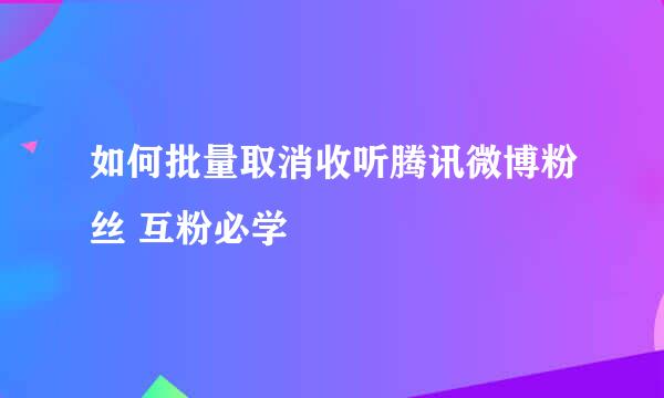 如何批量取消收听腾讯微博粉丝 互粉必学