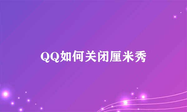 QQ如何关闭厘米秀