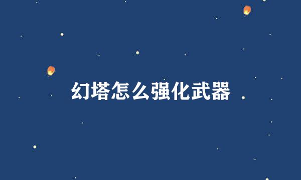 幻塔怎么强化武器
