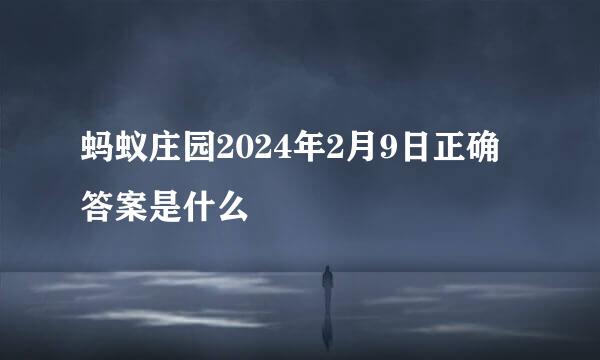 蚂蚁庄园2024年2月9日正确答案是什么