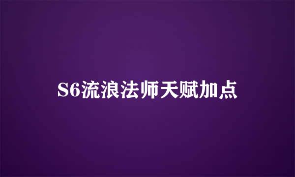 S6流浪法师天赋加点