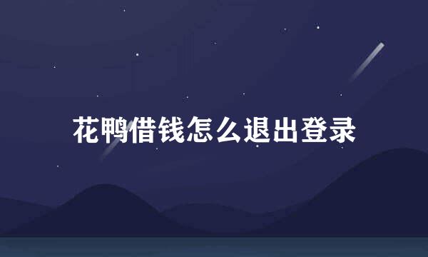 花鸭借钱怎么退出登录