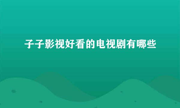 子子影视好看的电视剧有哪些