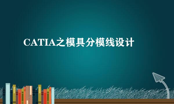 CATIA之模具分模线设计