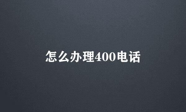 怎么办理400电话
