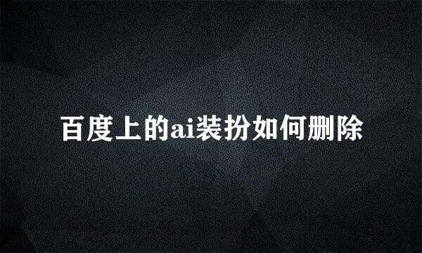 百度上的ai装扮如何删除