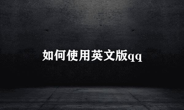 如何使用英文版qq