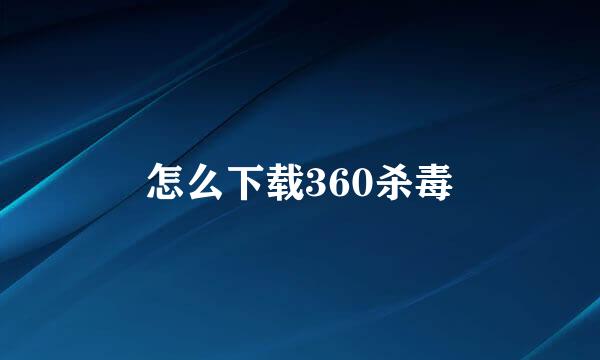 怎么下载360杀毒