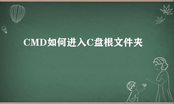 CMD如何进入C盘根文件夹
