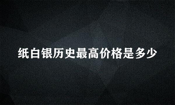 纸白银历史最高价格是多少