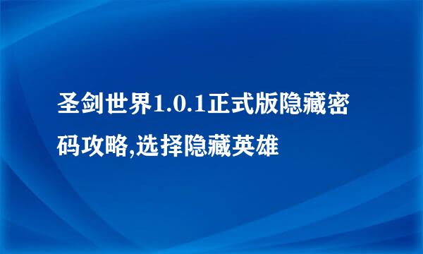 圣剑世界1.0.1正式版隐藏密码攻略,选择隐藏英雄