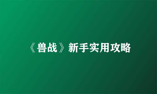 《兽战》新手实用攻略