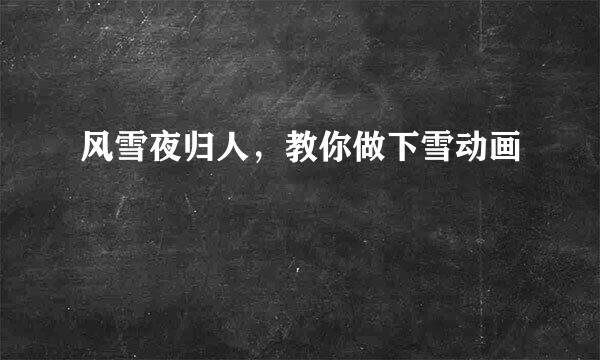 风雪夜归人，教你做下雪动画