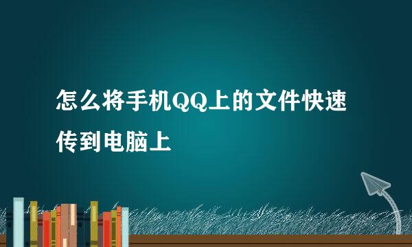 怎么将手机QQ上的文件快速传到电脑上