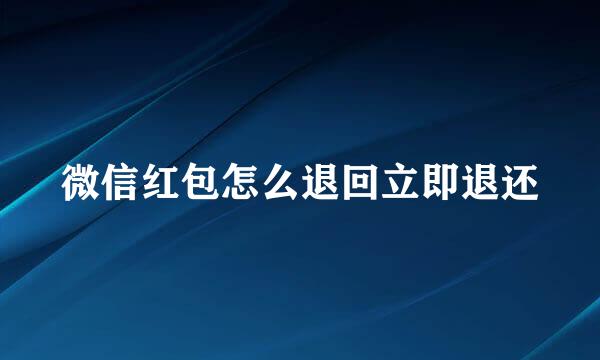 微信红包怎么退回立即退还