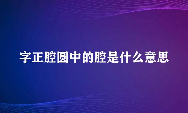 字正腔圆中的腔是什么意思