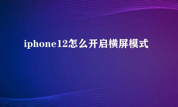 iphone12怎么开启横屏模式