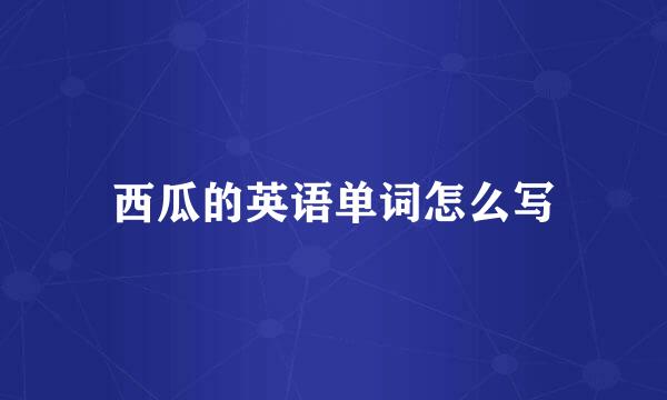 西瓜的英语单词怎么写