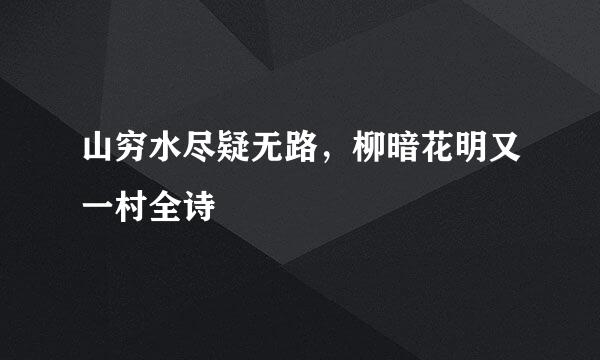 山穷水尽疑无路，柳暗花明又一村全诗