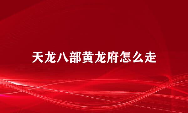 天龙八部黄龙府怎么走