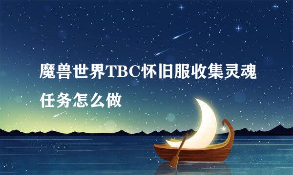 魔兽世界TBC怀旧服收集灵魂任务怎么做