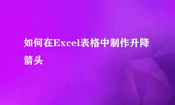 如何在Excel表格中制作升降箭头