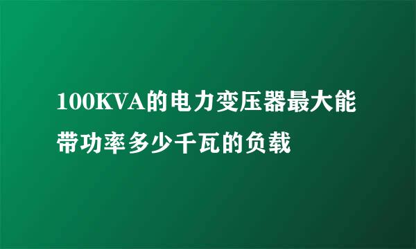 100KVA的电力变压器最大能带功率多少千瓦的负载