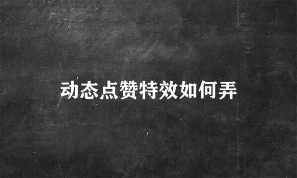 动态点赞特效如何弄