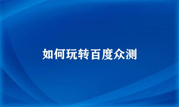 如何玩转百度众测