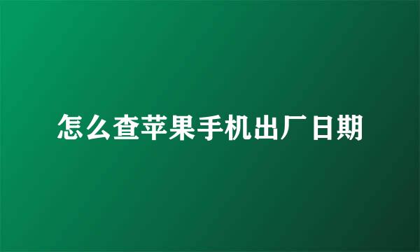 怎么查苹果手机出厂日期