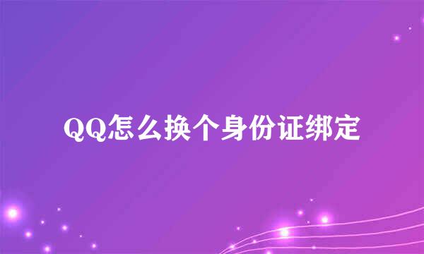 QQ怎么换个身份证绑定