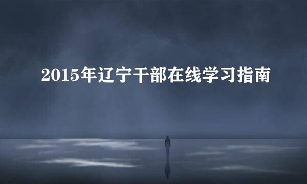 2015年辽宁干部在线学习指南