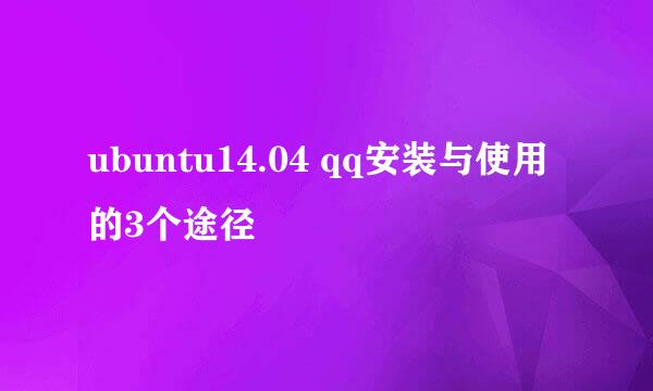 ubuntu14.04 qq安装与使用的3个途径