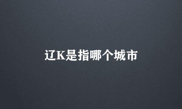 辽K是指哪个城市
